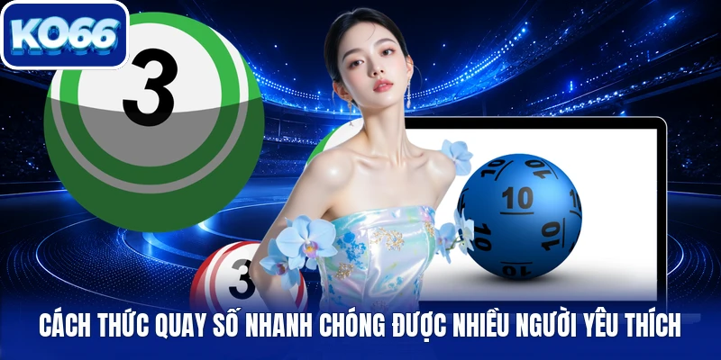 Cách thức quay số nhanh chóng được nhiều người yêu thích
