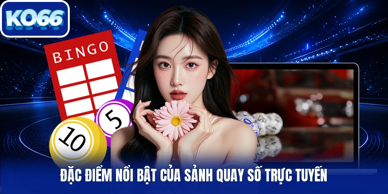 Đặc điểm nổi bật của sảnh quay số trực tuyến