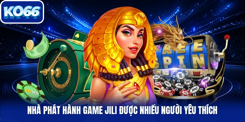 Nhà phát hành game Jili được nhiều người yêu thích