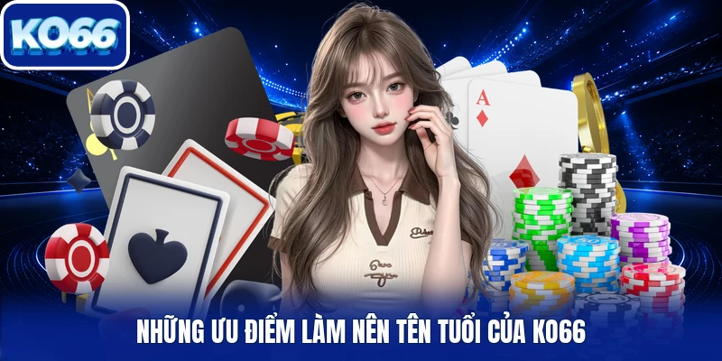 Những ưu điểm làm nên tên tuổi của Ko66