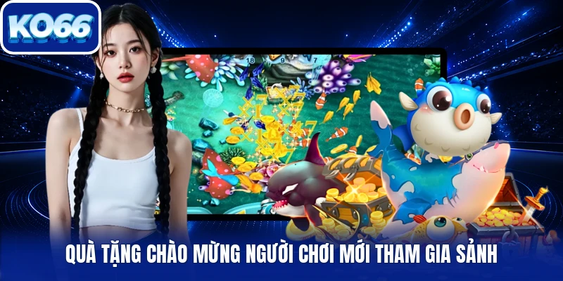 Quà tặng chào mừng người chơi mới tham gia sảnh