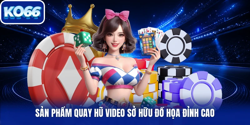 Sản phẩm quay hũ video sở hữu đồ họa đỉnh cao