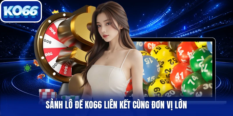 Sảnh lô đề Ko66 liên kết cùng đơn vị lớn