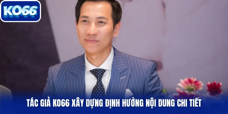 Tác giả Ko66 xây dựng định hướng nội dung chi tiết