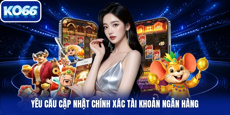 Yêu cầu cập nhật chính xác tài khoản ngân hàng